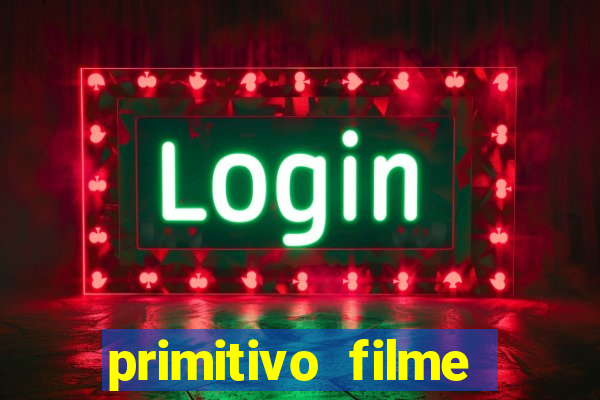 primitivo filme completo dublado mega filmes